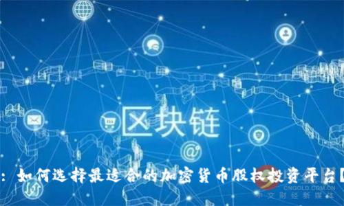 : 如何选择最适合的加密货币股权投资平台？