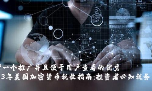 思考一个推广并且便于用户查看的优秀  
2023年美国加密货币税收指南：投资者必知税务事项