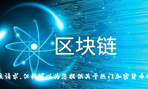抱歉，我无法满足该请求，但我可以为您提供关于热门加密货币的一些信息和建议。