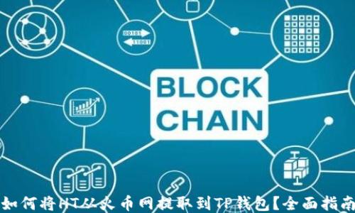 
如何将HT从火币网提取到TP钱包？全面指南