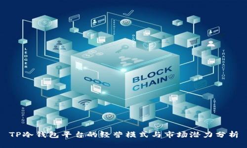 TP冷钱包平台的经营模式与市场潜力分析