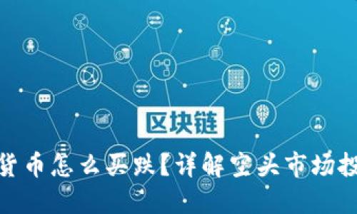: 加密货币怎么买跌？详解空头市场投资策略