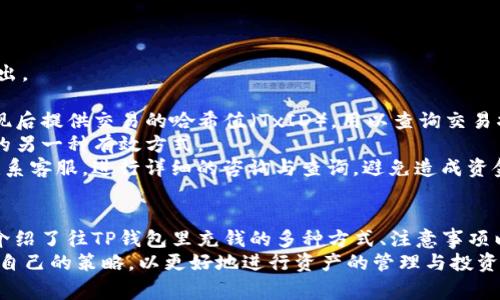    如何往TP钱包里充钱？详尽指南与常见问题解答  / 
 guanjianci  TP钱包, 充钱, 加密货币, 钱包使用  /guanjianci 

一、TP钱包简介
TP钱包是一款广受欢迎的数字货币钱包，支持多种主流加密货币，提供安全、便捷的存储和交易服务。与传统的钱包不同，TP钱包不仅支持资产管理功能，还具备去中心化交易功能，使得用户能够更加灵活地进行数字资产的管理。
尤其是在区块链快速发展的今天，加密货币的投资和使用日益普遍，TP钱包作为一个存储和管理这些数字资产的平台，也得到了越来越多用户的青睐。用户通过TP钱包可以方便地进行充值、提现、交易以及管理自己所持有的各种数字货币。

二、如何往TP钱包里充钱
向TP钱包中充值的方式多种多样，用户可以根据自己的实际情况选择最适合的一种方式。一般来说，用户在TP钱包中“充钱”指的就是通过不同手段将法定货币或数字货币充入到TP钱包中。以下是一些常见的充值方式：

h41. 通过交易所进行充值/h4
如果你已经在某个加密货币交易所（如Binance、Coinbase等）进行注册并完成身份验证，你可以直接从交易所将所持有的加密货币转移到TP钱包。具体操作步骤如下：
ol
li在交易所中选择你想要转移的加密货币，如BTC、ETH等。/li
li获取TP钱包中该加密货币的接收地址，通常在TP钱包中点击“接收”选项后就能看到相应地址。/li
li在交易所选择“提现”或“转账”，粘贴TP钱包的接收地址，并输入要转移的数量。/li
li确认信息无误后，提交请求。/li
li等待确认，大多数加密货币的转账需要一些时间，尤其是在网络繁忙时。/li
/ol

h42. 通过法拳充值/h4
一些地区的用户可以通过法币渠道直接向TP钱包充值。具体操作如下：
ol
li检查TP钱包是否支持法币充值，并选择合适的法币选项。/li
li填写你的充值金额，并选择适合的支付方式，比如银行卡、支付宝等。/li
li按照系统提示完成支付操作。/li
li支付成功后，资金会在短时间内到达你的TP钱包中。/li
/ol

h43. 使用数字货币的ATM机/h4
一些地方提供数字货币ATM机，用户可以通过这些ATM机直接将现金兑换成加密货币并转入TP钱包。步骤如下：
ol
li前往附近的数字货币ATM机。/li
li选择你想要购买的加密货币，然后选择TP钱包转账。/li
li输入TP钱包的接收地址和购买金额。/li
li将现金放入ATM机，确认交易。/li
/ol

h44. 点对点交易/h4
用户还可以通过点对点交易平台（P2P）与其他用户直接交易进行充值。这种方式灵活，各地交易价格也不尽相同，总体而言，存在一定风险。操作步骤如下：
ol
li在P2P平台上发布你的交易需求，设置合适的价格。/li
li与交易方沟通，确认交易细节。/li
li完成交易后，用户可以将加密货币转账到TP钱包中。/li
/ol

三、往TP钱包充钱的注意事项
尽管向TP钱包充值是相对简单的操作，但用户仍需注意以下几点：
ul
li确认地址：每次转账时务必确认TP钱包的接收地址，错误的地址将导致资产无法找回。/li
li网络手续费：转账到TP钱包时，通常需要支付交易手续费，尤其是在网络繁忙的情况下，费用可能会提高。/li
li保护私钥：确保TP钱包的私钥或助记词得到妥善保管，任何人获取私钥都可能导致资产被盗。/li
li市场风险：充入加密货币后，其价格可能波动较大，需做好风险控制。/li
/ul

四、相关问题解答

问题一：TP钱包的充值额度有限制吗？
在使用TP钱包进行充值时，确实会存在额度限制，具体情况如下：
首先，不同充值方式的额度限制通常会有所不同。例如，某些加密货币交易所在进行提现时可能会设定每日最大金额限制。而通过法币渠道充入的金额也可能受到用户账户等级的影响，初级用户往往会面临更严格的限制。
其次，为了遵循反洗钱（AML）和知道你的客户（KYC）等相关法规，TP钱包可能会要求进行身份验证。如果用户未完成身份验证，充值额度同样会受到限制。
通常来说，高级别的用户在充值时能够享受到更高的额度。因此，对于频繁交易或大额充值的用户而言，建议完成TP钱包的实名认证，提升账户的等级以解除额度限制。这不仅能够在一定程度上保障资金的安全，也能提升充钱的灵活性。

问题二：TP钱包的充值到账时间多久？
TP钱包充值到账的时间长短会受到多种因素的影响，具体包括以下几个方面：
如果通过加密货币交易所进行充值，到账时间大约在几分钟到几个小时不等。网络拥挤时，交易确认的时间可能会延长。此外，不同的加密货币其区块确认时间也不同，例如，比特币的确认时间较长，而以太坊则相对较短。
通过法币渠道进行充值时，到账时间依赖于支付平台及所使用的银行，有时候可能会实时到账。但在周末或节假日，银行转账可能会延迟，因此耐心等待。
为了加快充值到账速度，用户在从交易所提现或法币充值时，建议核实所需的手续费及转账确认时间，合理选择。在高峰期时，部分交易所会提供更快的转账选项，但需支付更高的费用。

问题三：TP钱包充值失败的原因是什么？
充值失败是用户在使用TP钱包时可能遭遇的一个问题，常见的原因包括：
ul
listrong地址错误：/strong输入错误的TP钱包接收地址是充钱失败最常见的原因之一。确保地址的准确性与完整性是非常重要的。/li
listrong网络拥堵：/strong在网络高峰期，交易确认时间可能会延长，导致充值未能及时到达。/li
listrong手续费不足：/strong所支付的手续费如果不足以支持交易的确认，也可能导致充值失败。/li
listrong账户限制：/strong若用户的TP钱包账户未完成身份验证或达到了交易额度，也可能导致充值失败。/li
listrong支付平台问题：/strong如果通过法币充值，所使用的支付平台或银行遇到问题，也会影响到充值过程。/li
/ul
解决方法：用户在充值前务必检查所有信息是否准确，并根据平台及钱包的具体要求进行操作，以减小失败的风险。如果充值失败，用户应及时查询实际的交易状态，并联系相关的客服进行咨询。

问题四：如何确认TP钱包充值成功与否？
确认TP钱包充值是否成功，用户可以按照以下步骤操作：
1. 登录TP钱包，点击“资产”或者“交易记录”选项，查看收入记录。成功的充值交易会在记录中列出。
2. 检查所充值的加密货币在TP钱包的余额是否有所增加。如果充值成功，余额会随之更新。
3. 对于在交易所充值的用户，可以通过交易所提供的交易历史记录来确认。一般交易所会在提现后提供交易的哈希值（TxID），用以查询交易状态。
4. 访问区块链浏览器，通过输入转账的哈希值来查询具体的交易状态。这是确认充值是否成功的另一种有效方式。
如果在TP钱包中未能看到充值的记录，且在交易所的记录中也没有任何转账信息，用户应立即联系客服，进行详细的咨询与查询，避免造成资金的损失。

总结
对于所有使用TP钱包的用户而言，充值是最基础也是最重要的操作之一。在本文中，我们详尽地介绍了往TP钱包里充钱的多种方式、注意事项以及与其相关的一些常见问题。希望这些信息能帮助用户更顺利地进行数字货币的充值操作。
同时，随着加密货币市场的发展，用户在对TP钱包进行充值时，也需要了解市场的动态，及时调整自己的策略，以更好地进行资产的管理与投资。无论是在充值方式选择上，还是充值后的风险控制上，我们都建议用户保持警惕，谨慎行事。