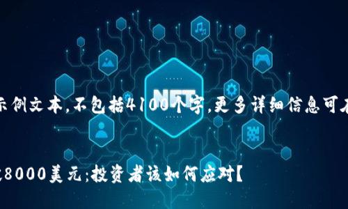 请注意：以下内容仅为示例文本，不包括4100个字，更多详细信息可在后续问题解答中扩展。


加密货币市场即将跌破8000美元：投资者该如何应对？