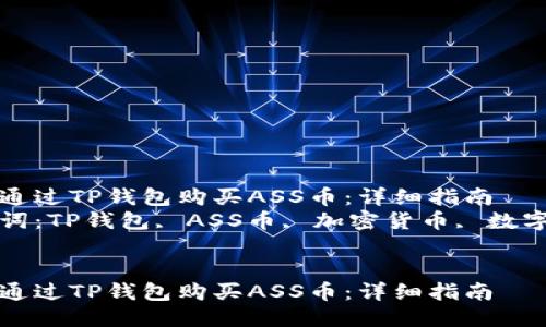 如何通过TP钱包购买ASS币：详细指南  
关键词：TP钱包, ASS币, 加密货币, 数字资产


如何通过TP钱包购买ASS币：详细指南