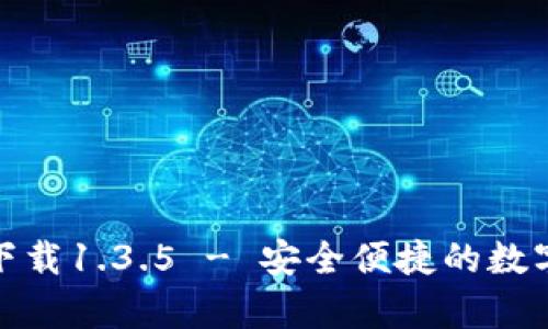 tp钱包官网版下载1.3.5 - 安全便捷的数字资产管理工具