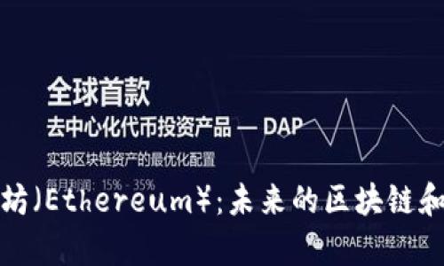 深入解析以太坊（Ethereum）：未来的区块链和智能合约革命