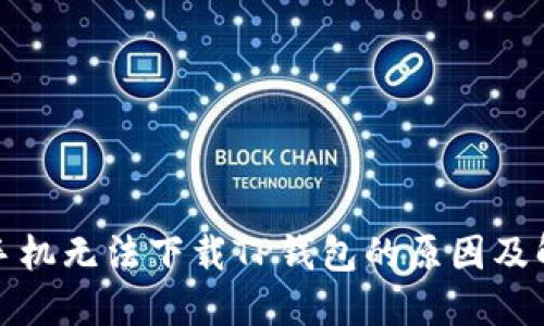 : 华为手机无法下载TP钱包的原因及解决方法