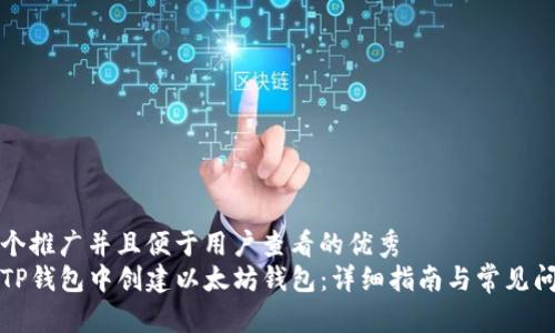 思考一个推广并且便于用户查看的优秀  
如何在TP钱包中创建以太坊钱包：详细指南与常见问题解析