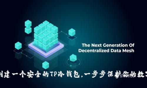 如何创建一个安全的TP冷钱包，一步步保护你的数字资产