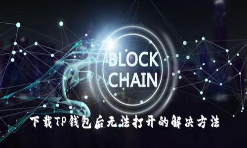 下载TP钱包后无法打开的解决方法