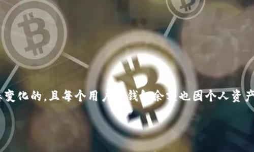 关于“TP钱包一共有多少钱”这个问题，TP钱包（Trust Wallet）是一个支持多种加密货币的去中心化钱包，它的资产金额是动态变化的，且每个用户的钱包余额也因个人资产和市场波动而有所不同。若您想查询自己的TP钱包余额，可以在钱包应用内查看自己的账户资金和各个数字资产的实时价值。 

如果您需要了解TP钱包的使用方式、如何管理资产、或者加密货币的相关知识，请告诉我，我会尽力为您解答相关问题。