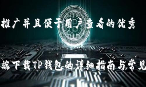 思考一个推广并且便于用户查看的优秀


手机客户端下载TP钱包的详细指南与常见问题解答