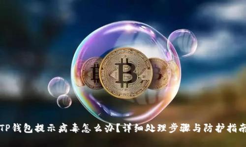 TP钱包提示病毒怎么办？详细处理步骤与防护指南