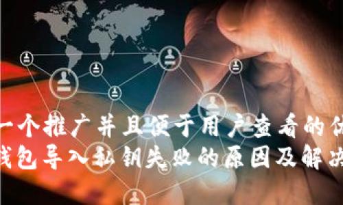 思考一个推广并且便于用户查看的优秀  
: TP钱包导入私钥失败的原因及解决方案