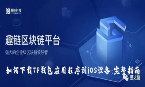 如何下载TP钱包应用程序到iOS设备：完整指南