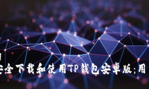 jiaotong
  如何安全下载和使用TP钱包安卓版：用户全指南