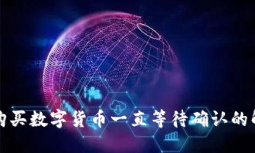 TP钱包购买数字货币一直等待确认的解决方案