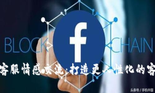 TP钱包客服情感交流：打造更人性化的客服体验