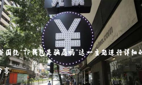 在这里，我会提供一个友好的和相关关键词，并围绕“TP钱包是骗局吗”这一主题进行详细的介绍和回答相关问题。以下是结构化的内容：

TP钱包到底是骗局吗？全面解析和用户体验分享