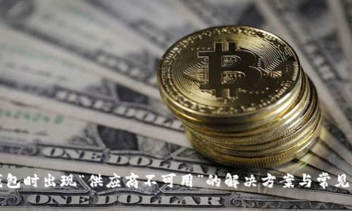 TP使用钱包时出现“供应商不可用”的解决方案与常见问题解析