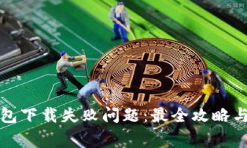 如何解决TP钱包下载失败问题：最全攻略与常见问题解答
