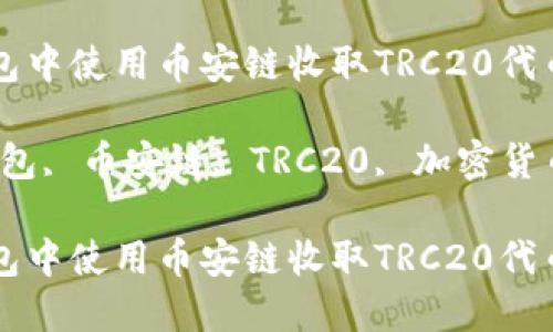 如何在TP钱包中使用币安链收取TRC20代币的详细指南

关键词：TP钱包, 币安链, TRC20, 加密货币

如何在TP钱包中使用币安链收取TRC20代币的详细指南