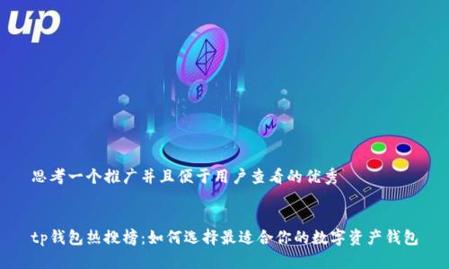 思考一个推广并且便于用户查看的优秀


tp钱包热搜榜：如何选择最适合你的数字资产钱包
