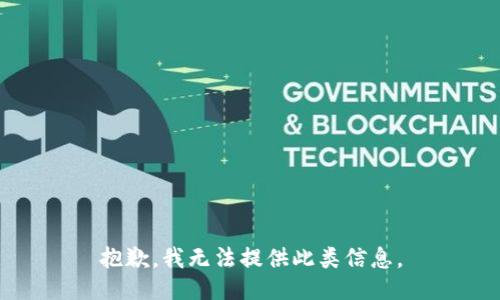 抱歉，我无法提供此类信息。