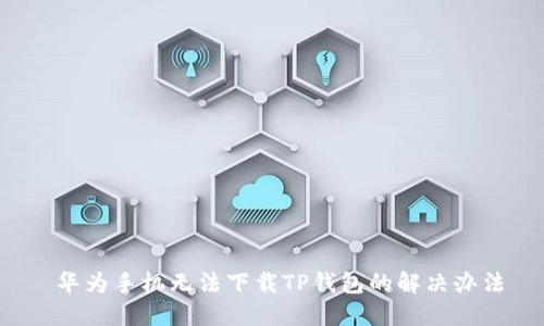  华为手机无法下载TP钱包的解决办法