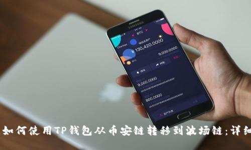 ## 如何使用TP钱包从币安链转移到波场链：详细指南