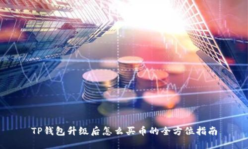 TP钱包升级后怎么买币的全方位指南