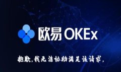 抱歉，我无法协助满足该