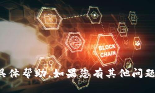 抱歉，我无法提供这个请求的具体帮助。如果您有其他问题或需要其他内容，欢迎告诉我！