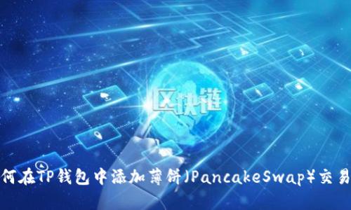 如何在TP钱包中添加薄饼（PancakeSwap）交易对