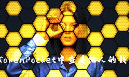 如何在TokenPocket中查看他人的钱包信息？