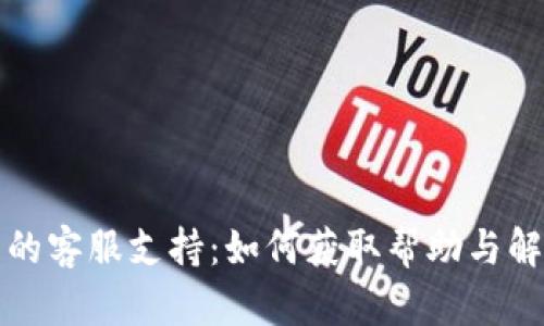 TP钱包的客服支持：如何获取帮助与解决问题