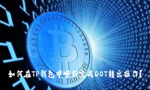 如何在TP钱包中顺利完成DOT转出操作？