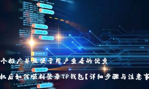 思考一个推广并且便于用户查看的优秀

: 换手机后如何顺利登录TP钱包？详细步骤与注意事项解析