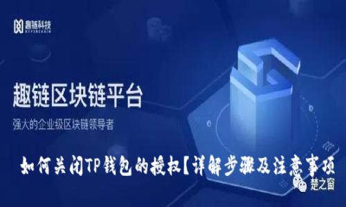  如何关闭TP钱包的授权？详解步骤及注意事项