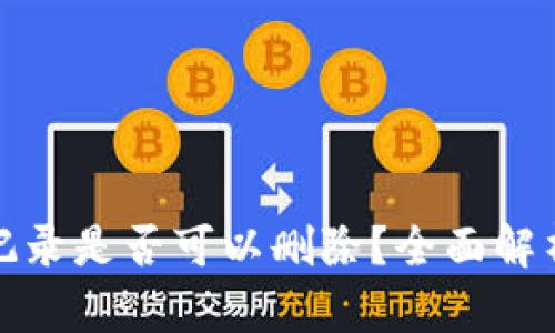 TP钱包交易记录是否可以删除？全面解析与解决方案