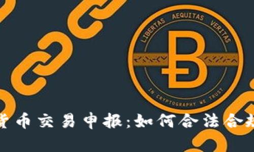 全面解析加密货币交易申报：如何合法合规进行税务申报