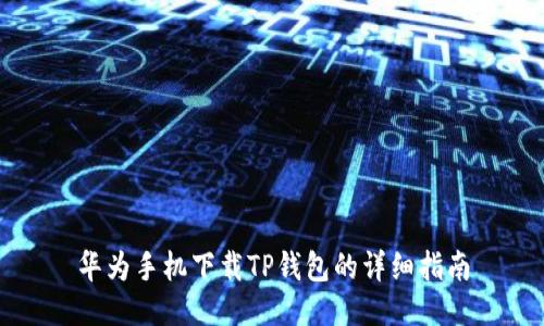 华为手机下载TP钱包的详细指南