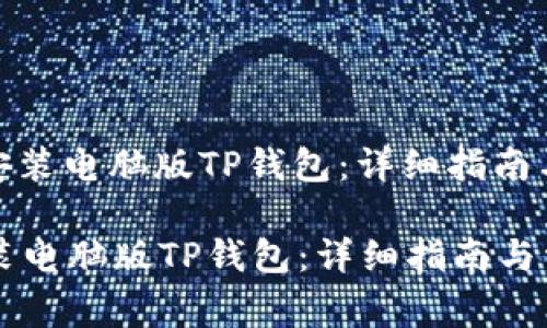 : 如何下载和安装电脑版TP钱包：详细指南与常见问题解答

如何下载和安装电脑版TP钱包：详细指南与常见问题解答