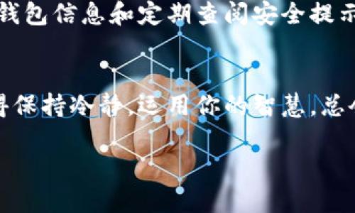 看起来你在激活 TP 钱包时遇到了问题，如同在巴士站等车，却发现巴士的时刻表悄然无声。没关系，我们可以一起解决这个“迷途”的烦恼。

是什么导致了失去激活码？
首先，我们需要了解激活码的来源及其重要性。TP 钱包的激活码，就像是进入一个私人派对的入场券。如果没有这张票，你能否进得去呢？当然不能！激活码通常在你首次创建钱包时生成，但有时由于设备故障、操作错误或甚至是某些无心的小失误，它可能会与你失之交臂。

如何找到或重置激活码？
万一你把那张充满“神秘力量”的激活码丢失了，别慌！这里有几个步骤可以尝试找回或重置它：
ol
  li首先，检查你的邮箱。TP 钱包通常会将激活码发送到你注册时使用的邮箱中，未读邮件里可能就藏着你的激活码。/li
  li如果在邮箱里找不到，看看手机短信。很多时候，激活码也可能通过短信发送给你。/li
  li如果这些都没有，请访问 TP 钱包的官方网站，查看是否提供激活码重置服务。通常这需要你提供一些账户验证信息。/li
/ol

避免激活码丢失的小贴士
有人说“防患于未然”，对于激活码的保存同样适用！这里有一些建议可以供你参考：
ul
  li将激活码保存到一个安全的密码管理软件中，避免被遗忘或丢失。/li
  li必要时，写下激活码并放在一个隐蔽而安全的地方（当然，不要把它放在显眼的地方，比如冰箱门里面哦）！/li
/ul

当一切都不奏效？
如果你尝试了所有方案，依然没有找到激活码，多少钱也买不到的无奈感让人很沮丧。这时候，我们可以考虑联系 TP 钱包的客服。给他们讲述你的故事，像给好朋友倾诉烦恼一样，或许他们就能帮你度过这个难关。

未来的保护措施
一旦成功激活 TP 钱包，我们不仅要感恩“激活的奇迹”，也要开始建立一个更稳固的安全网。关键是，记得定期更新密码、备份钱包信息和定期查阅安全提示。

总结
人生总是充满惊喜和挑战，就像TP钱包的激活码，有时我们当真会在意外的地方找寻到它。当技术的门槛阻止了你的脚步，记得保持冷静，运用你的智慧，总会找到解决的办法。希望这篇指南能让你的TP钱包之路更加顺畅，别忘了分享给你的朋友们，不然他们可能还在等着“巴士”呢！

这才是生活，不是吗？谁还没点小烦恼呢？