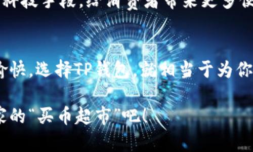   轻松买币，像逛超市一样愉快！ / 
 guanjianci TP钱包, 买币, 加密货币, 数字资产 /guanjianci 

引言：数字资产的超市之旅
在这个互联网飞速发展的时代，数字货币已经从一个小圈子逐渐走入了大众的视野。 TP钱包就像一座数字资产的超市，让每一个人都能轻松买到自己心仪的“商品”。谁还没点小烦恼呢? 在这个复杂的市场中，如何优雅地挑选和购买加密货币? 让我们一起揭开谜底！

一、什么是TP钱包？
TP钱包，全称“TokenPocket”，是一个多币种数字钱包，支持多种平台的资产管理。简单来说，它就是你掌中宝，帮你管理各种加密货币的“个人助理”。不同于实体超市的实体商品，它提供的是数字资产，兼容多种链上资产，让你在一个地方就能便捷地查看和交易。

二、TP钱包的优点：为何选择它？
选择TP钱包的理由就像选择超市购物一样多样化。以下是一些让人心动的优点：
ul
  listrong多币种支持/strong：无论是比特币、以太坊，还是一些小众币种，TP钱包都能一一包揽。/li
  listrong安全性高/strong：TP钱包采用了多重加密方式，确保用户资产安全。就像超市的监控系统，保障你的购物安全。/li
  listrong用户友好界面/strong：即使是小白用户也能轻松上手，UI设计就像精致的商品摆放，便于寻找。/li
  listrong便捷的交易功能/strong：支持一键交易，不会让你像超市结账时排长队一样感到焦虑。/li
/ul

三、如何在TP钱包中购买加密货币？
听起来简单，但实际操作如何呢？这就像在超市中找到最想购买的商品，有些小窍门让你更加顺利。

h4步骤一：下载并安装TP钱包/h4
首先，你得在手机应用商店中搜索“TP钱包”，然后下载并安装。安装后，打开它，你会看到一个界面，上面指引你进行注册或导入钱包。如果你是新用户，选择注册，填写你的信息，确保记住助记词，这是你钱包的“钥匙”。

h4步骤二：充值法币/h4
在某些情况下，你可能需要先通过法币进行充值。这就像你在超市购物前要先换好零钱。TP钱包支持多种法币充值方式，选择合适的支付方式，按照提示完成充值，相信我，过程简单得像喝水。

h4步骤三：购买加密货币/h4
充值完成后，点击底部的“买币”按钮，选择你心仪的加密货币，就像你在超市中找到心仪的商品。选择币种后，输入购买金额，确认交易信息，点击“确认”按钮，便可完成交易。

h4步骤四：安全设置/h4
在完成购买后，不要忘记对钱包进行安全设置。就像去超市购物后检查自己的钱包一样重要！TP钱包支持设置密码和指纹识别等功能，保障你的资产安全。

四、交易注意事项
无论是购物还是投资，谨慎都是必须的。在TP钱包中交易时，请注意以下几点：
ul
  listrong确认地址/strong：确认转账地址是交易成功与否的关键，错一步可能就如同在超市收银台上给错了钱。/li
  listrong了解平台费率/strong：购买或交易时，需弄清楚手续费，这就像在结账时确认商品价格一样。/li
  listrong定期查看资产状态/strong：记得定期查看你的资产，就像在超市时不忘找找自己的购物车，还能整理一下。/li
/ul

五、常见问题解答
在这个过程中可能会遇到一些常见问题，让我们来一一破解，不让这些“小烦恼”阻挡了我们的数字资产之路：

h41. TP钱包安全吗？/h4
当然！TP钱包采用了多重加密技术，确保你的资产安全，像在百货超市购买高价值商品一样，进行多重防护。

h42. 如何找回丢失的助记词？/h4
助记词就如同超市的会员卡，一旦遗失就无法找回。但是，如果你记住了一部分的助记词，可以迅速去card用类似的方式进行密码恢复。

h43. 可以在TP钱包中存储NFT吗？/h4
可以的！TP钱包支持多种类型的数字资产，包括NFT，让你的资产袋子更丰富，多样化就像超市中的货架，琳琅满目。

六、用户评价与案例分享
用户的体验是最真实的市场反馈，就像超市中的顾客评价，让我们看看大家对TP钱包的评价和案例分享。

小王是一名数字资产的新手，在他的朋友推荐下下载了TP钱包，他表示：“之前对于买加密货币有很多顾虑，TP钱包的简单界面让我一眼看懂。我觉得它就像我的理财顾问，给我提供最直接的帮助。”

小丽则是一个炒币多年的老手，她说：“在TP钱包中交易，手续费透明，系统稳定，真是让我体验到了数字资产的便利。”

这些真实的声音就像超市中顾客讨论特价商品一样，真实而逼真。如此亲切的用户反馈正是TP钱包能不断进步的动力源泉。

七、未来展望：数字资产的美好未来
随着区块链技术的发展和数字资产的普及，TP钱包未来的发展前景也是一片光明。就如同未来的超市将不断整合新的科技手段，给消费者带来更多便利，TP钱包也会持续用户体验，为更多用户提供实时、安全、便捷的管理服务。

结语：你的数字资产超市已经开业!
通过以上的介绍，相信你已经对TP钱包有了更深入的了解。即将开启的数字资产之旅，让你的钱包也能像去超市一样愉快。选择TP钱包，就相当于为你的资产准备了一款利器。愿每一位用户都能在这片数字海洋中，找到属于自己的那片“商品”。

无论是刚刚进入数字资产领域的小白，还是满腹经纶的老手，TP钱包都能满足你的需求。快来一起参与到这场属于大家的“买币超市”吧！