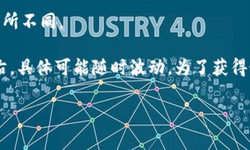 关于TP钱包（TronLink 钱包）在波场链（Tron 网络）提币的手续费问题，其实这个问题并没有一个绝对的答案。因为提币手续费主要与以下几个因素有关：

1. **网络拥堵情况**：波场链的交易费用通常是由网络使用情况决定的。当网络繁忙时，交易的确认速度可能会变慢，相应的手续费也可能会有所增加。

2. **交易的复杂性**：不同的交易类型可能会产生不同的手续费。比如，简单的TRC20转账通常手续费较低，而复杂的合约调用可能手续费就会高一些。

3. **钱包政策**：某些钱包会根据其自身的费率设置更多的交易手续费，可能会因为平台的问题略有不同。

4. **币种的选择**：不同的币种在波场链上的提币手续费也可能有所不同。

一般来说，在波场链上转账的手续费相对较低，一般在0.1 TRX 左右，具体可能随时波动。为了获得最新的交易费用和详细信息，建议访问TP钱包或波场链的官方渠道。

如果你有其他具体的问题或需要更详细的指导，请告诉我！