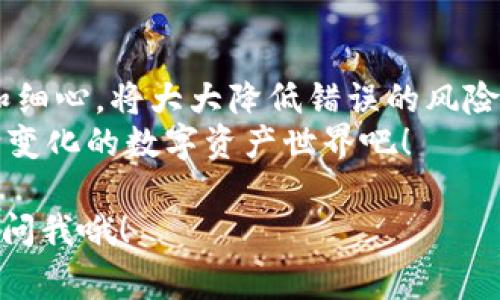 激活 TokenPocket 钱包的步骤非常简单。以下是详细的指导，希望能帮助你顺利完成激活流程。

第一步：下载 TokenPocket 钱包
如果你还没有下载 TokenPocket 钱包，首先需要去应用商店或者 TokenPocket 的官方网站下载。无论你是 Android 用户还是 iOS 用户，都能方便地找到并下载这个工具。

第二步：创建或导入钱包
下载完成后，打开应用。你会看到创建新钱包和导入已有钱包的选项。如果你是新用户，点击“创建钱包”，按照提示设置钱包名称和安全密码，切记安全密码要复杂一些哦！
如果你已经有钱包则选择“导入钱包”，输入你在其他地方备份的助记词。

第三步：备份助记词
无论选择哪个方式，钱包在创建完成后都会生成一组助记词。这个助记词就像你钱包的钥匙，一定要好好保管！记住脆弱的纸张上可是承载着你整笔资产的秘密哦。
谁还没点小烦恼呢？如果你不小心把它遗失了，将很难找回你的资产，请一定保持警惕，并建议用数字设备之外的方式进行备份。

第四步：连接区块链网络
完成钱包的初步设置后，你需要选择连接的区块链网络。TokenPocket 支持多个区块链，如以太坊、EOS、TRON 等等。根据你的需求来选择相应的网络，然后点击确认。

第五步：激活钱包
为钱包提供初始资金以激活。一般来说，你需要向钱包地址发送少量的代币，作为交易手续费使用。就像开车之前要加油，激活钱包也是时候给它“加点油”了！
可以选择在交易所购买一些相应的代币，并将其发送到 TokenPocket 钱包的地址。在这个过程中，请务必确认钱包地址的准确性，因为一旦转账，被转出的资产就无法找回啦。

第六步：体验 TokenPocket 的多样功能
完成以上步骤，你的 TokenPocket 钱包就激活成功啦！现在就可以体验它的强大功能，比如 DApp 浏览、资产管理、跨链操作等等。TokenPocket 不仅仅是一个钱包，更像是你进入区块链世界的钥匙。让你随心所欲地探寻其中的奥秘。

总结
激活 TokenPocket 钱包其实并不复杂，按部就班来，一步一步地完成就好。在这个过程中，保持耐心和细心，将大大降低错误的风险。
现在，你不仅拥有了一把进入区块链世界的钥匙，同时也开启了一个崭新的岁月。随时准备去探索不断变化的数字资产世界吧！

希望以上内容能够帮助到你，祝你在 TokenPocket 的使用过程中顺利如意！如有疑问，随时可以回来问我哦！