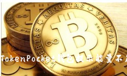 如何解决TokenPocket钱包提示能量不足的问题？