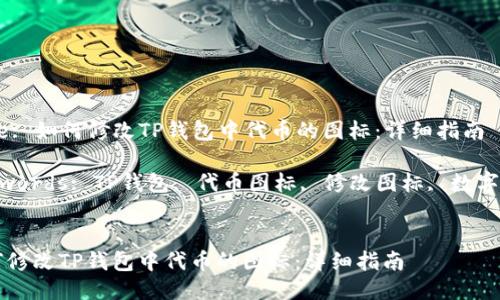 Title: 如何修改TP钱包中代币的图标：详细指南

Keywords: TP钱包, 代币图标, 修改图标, 数字货币


如何修改TP钱包中代币的图标：详细指南